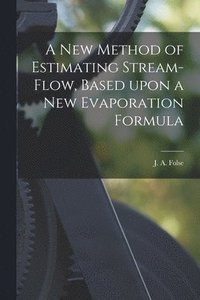 bokomslag A New Method of Estimating Stream-flow, Based Upon a New Evaporation Formula