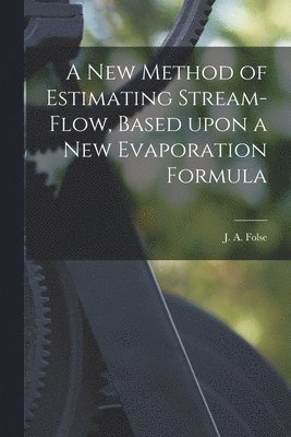 bokomslag A New Method of Estimating Stream-flow, Based Upon a New Evaporation Formula