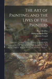 bokomslag The Art of Painting, and the Lives of the Painters
