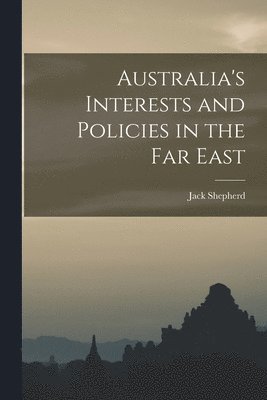 bokomslag Australia's Interests and Policies in the Far East