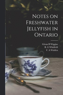 Glenn B. Wiggins - Notes on Freshwater Jellyfish in Ontario, Häftad