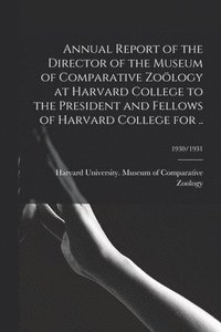 bokomslag Annual Report of the Director of the Museum of Comparative Zoölogy at Harvard College to the President and Fellows of Harvard College for ..; 1930/1931