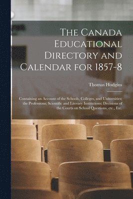 The Canada Educational Directory and Calendar for 1857-8 [microform] 1