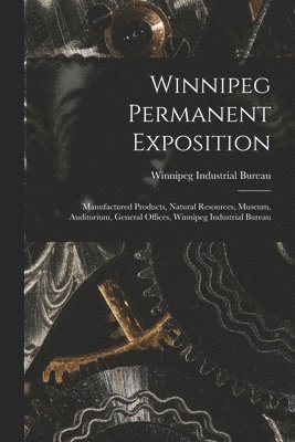 Winnipeg Industrial Bureau - Winnipeg Permanent Exposition [microform], Häftad