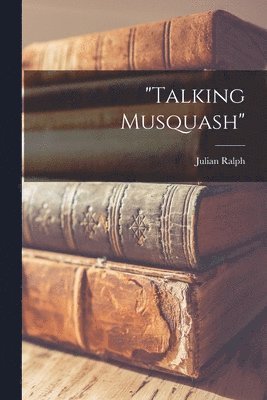 bokomslag &quot;Talking Musquash&quot; [microform]