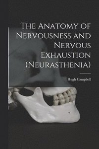 bokomslag The Anatomy of Nervousness and Nervous Exhaustion (neurasthenia) [electronic Resource]