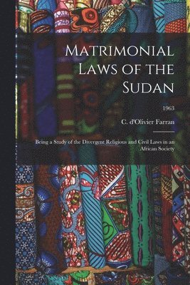 Matrimonial Laws of the Sudan: Being a Study of the Divergent Religious and Civil Laws in an African Society; 1963 1