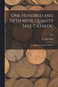 bokomslag One Hundred and Fifth Mehl Quality Sale Catalog: The William A. Knapp Collection; 1945