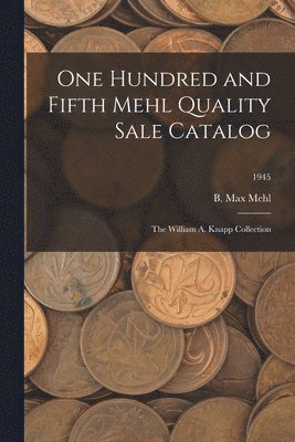 bokomslag One Hundred and Fifth Mehl Quality Sale Catalog: The William A. Knapp Collection; 1945