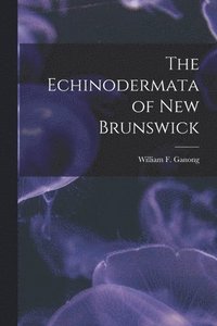 bokomslag The Echinodermata of New Brunswick [microform]