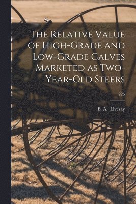 The Relative Value of High-grade and Low-grade Calves Marketed as Two-year-old Steers; 225, Häftad