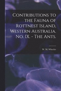 bokomslag Contributions to the Fauna of Rottnest Island, Western Australia. No. IX. - The Ants.
