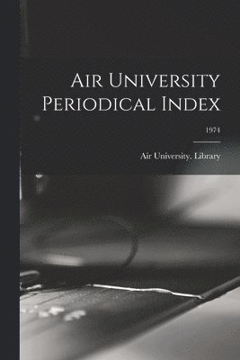 bokomslag Air University Periodical Index; 1974