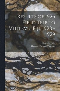 bokomslag Results of 1926 Field Trip to Vitilevu, Fiji, 1928 - 1929