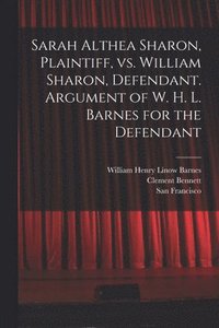 bokomslag Sarah Althea Sharon, Plaintiff, Vs. William Sharon, Defendant. Argument of W. H. L. Barnes for the Defendant