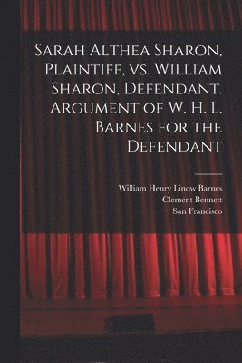 bokomslag Sarah Althea Sharon, Plaintiff, Vs. William Sharon, Defendant. Argument of W. H. L. Barnes for the Defendant
