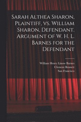 Sarah Althea Sharon, Plaintiff, Vs. William Sharon, Defendant. Argument of W. H. L. Barnes for the Defendant 1