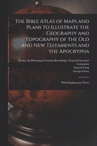 bokomslag The Bible Atlas of Maps and Plans to Illustrate the Geography and Topography of the Old and New Testaments and the Apocrypha