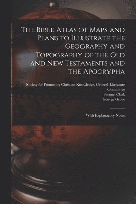 Samuel Clark, George 1820-1900 Grove, Society for Promoting Christian Knowl - Bible Atlas of Maps and Plans to Illustrate the Geography and Topography of the Old and New Testaments and the Apocrypha, Häftad