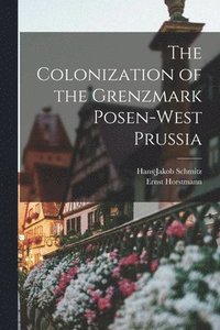 bokomslag The Colonization of the Grenzmark Posen-West Prussia