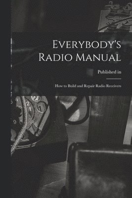 bokomslag Everybody's Radio Manual; How to Build and Repair Radio Receivers