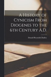 bokomslag A History of Cynicism From Diogenes to the 6th Century A.D.