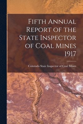 Fifth Annual Report of the State Inspector of Coal Mines 1917 1