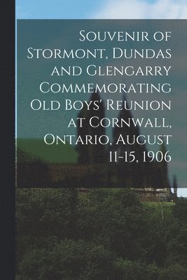 Souvenir of Stormont, Dundas and Glengarry Commemorating Old Boys' Reunion at Cornwall, Ontario, August 11-15, 1906 1