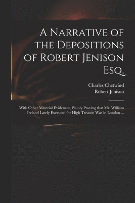 A Narrative of the Depositions of Robert Jenison Esq. 1