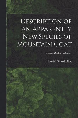 bokomslag Description of an Apparently New Species of Mountain Goat; Fieldiana Zoology v.3, no.1