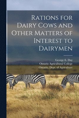 George E. (George Edward) B. Day, Ontario Agricultural College, Ontario Dept of Agriculture - Rations for Dairy Cows and Other Matters of Interest to Dairymen [microform], Häftad