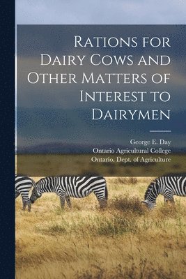 Rations for Dairy Cows and Other Matters of Interest to Dairymen [microform] 1