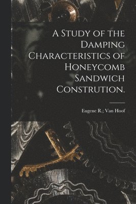 A Study of the Damping Characteristics of Honeycomb Sandwich Constrution. 1