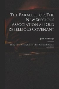 bokomslag The Parallel, or, The New Specious Association an Old Rebellious Covenant