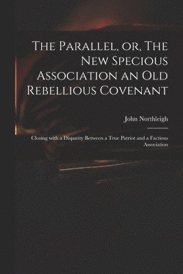 bokomslag The Parallel, or, The New Specious Association an Old Rebellious Covenant