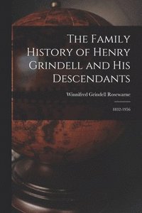 bokomslag The Family History of Henry Grindell and His Descendants: 1832-1956