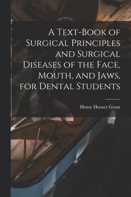 bokomslag A Text-book of Surgical Principles and Surgical Diseases of the Face, Mouth, and Jaws, for Dental Students