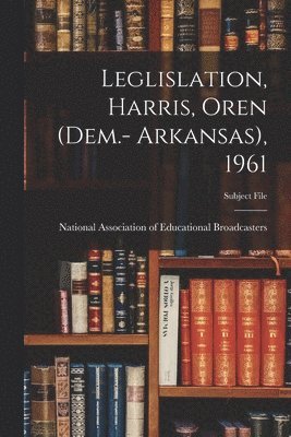 Leglislation, Harris, Oren (Dem.- Arkansas), 1961 1
