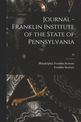 Philadelphia Franklin Institute, Pa ). Franklin Institute (Philadelphia - Journal - Franklin Institute of the State of Pennsylvania; 42, Häftad