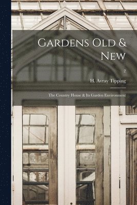 H. Avray (Henry Avray) Tipping - Gardens Old & New; the Country House & Its Garden Environment; 2, Häftad