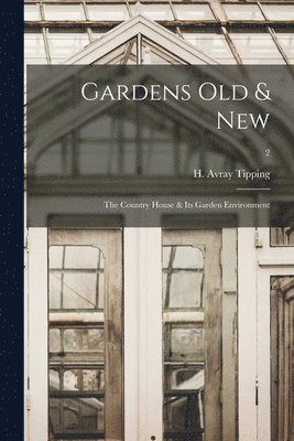Gardens Old & New; the Country House & Its Garden Environment; 2 1