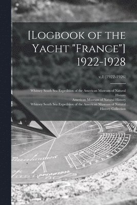 [Logbook of the Yacht &quot;France&quot;] 1922-1928; v.1 (1922-1926) 1