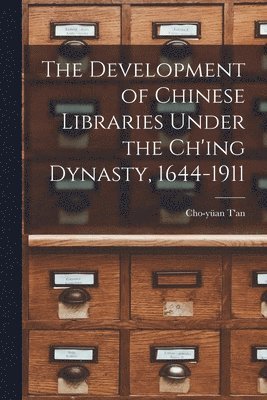 The Development of Chinese Libraries Under the Ch'ing Dynasty, 1644-1911, Häftad