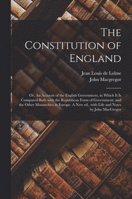 bokomslag The Constitution of England; or, An Account of the English Government, in Which It is Compared Both With the Republican Form of Government, and the Other Monarchies in Europe. A New Ed., With Life