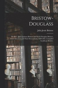 bokomslag Bristow-Douglass; the Rev. James Jackson Bristow and Sarah Douglass Bristow, Their Ancestors and Their Descendants, 1640-1961. Compiled by Julia J. Bristow.