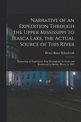 bokomslag Narrative of an Expedition Through the Upper Mississippi to Itasca Lake, the Actual Source of This River