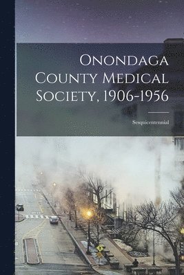 bokomslag Onondaga County Medical Society, 1906-1956: Sesquicentennial