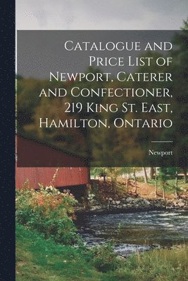 Catalogue and Price List of Newport, Caterer and Confectioner, 219 King St. East, Hamilton, Ontario [microform] 1