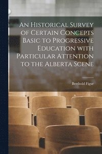 bokomslag An Historical Survey of Certain Concepts Basic to Progressive Education With Particular Attention to the Alberta Scene