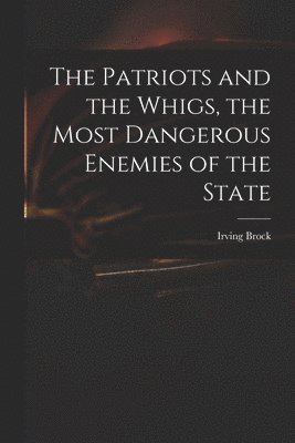 bokomslag Patriots and the Whigs, the Most Dangerous Enemies of the State